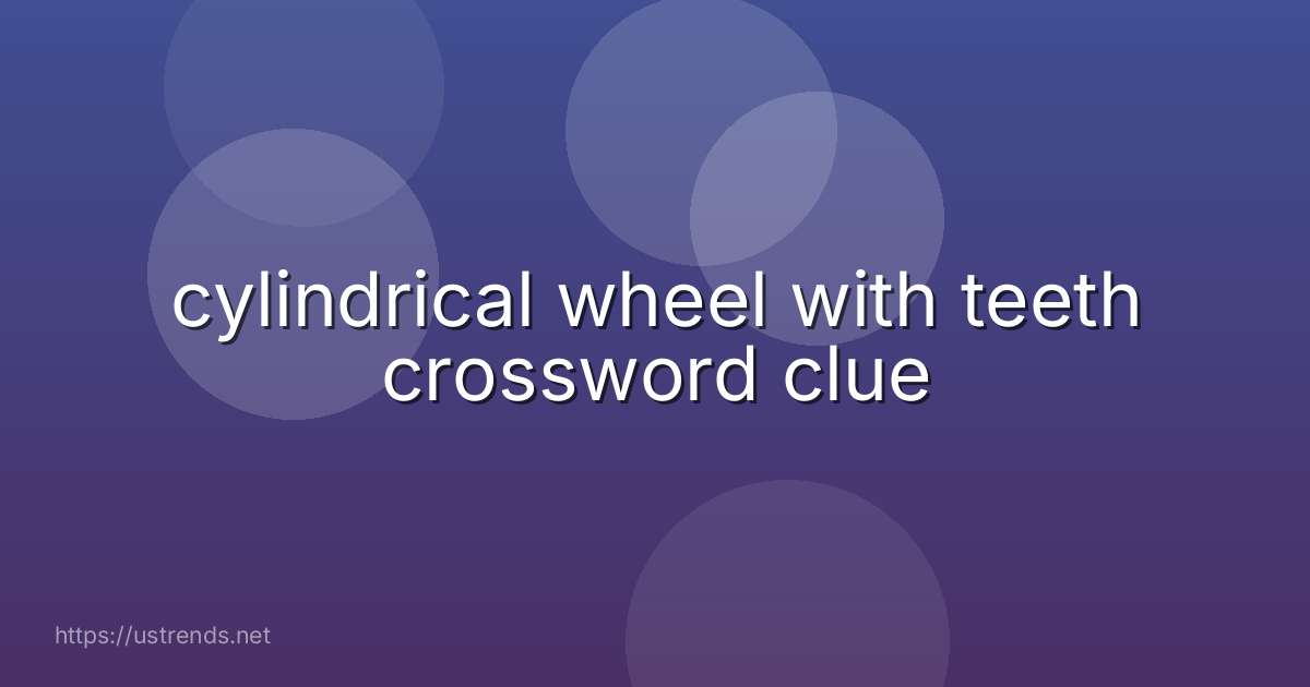 cylindrical wheel with teeth crossword clue