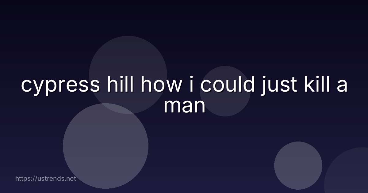 cypress hill how i could just kill a man