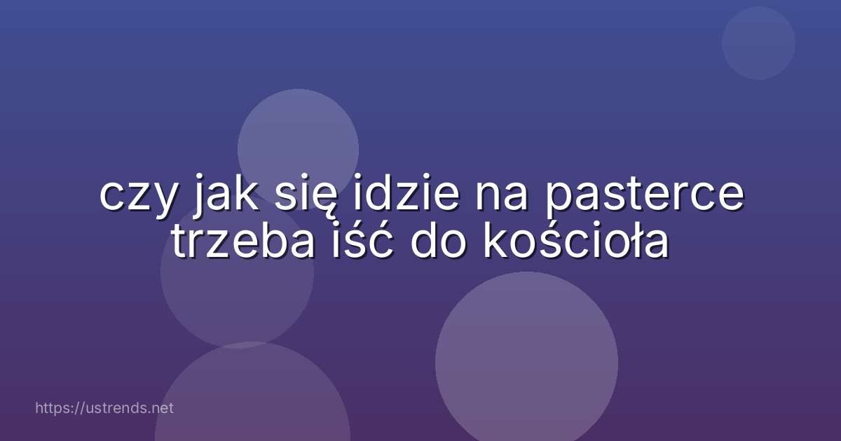 czy jak się idzie na pasterce trzeba iść do kościoła