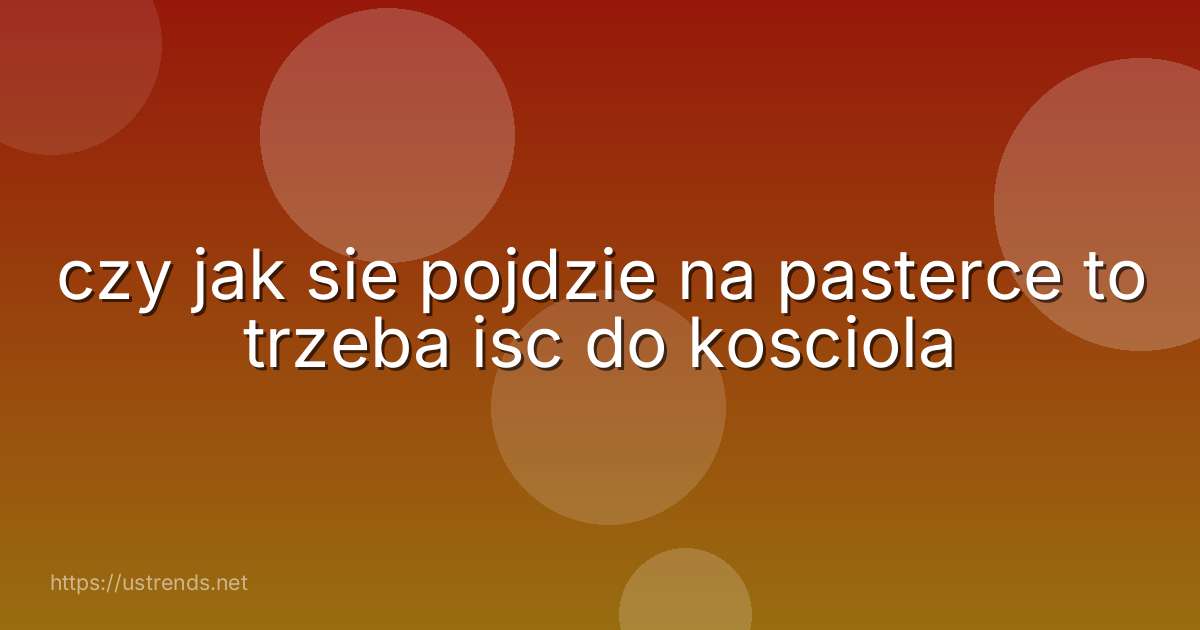 czy jak sie pojdzie na pasterce to trzeba isc do kosciola