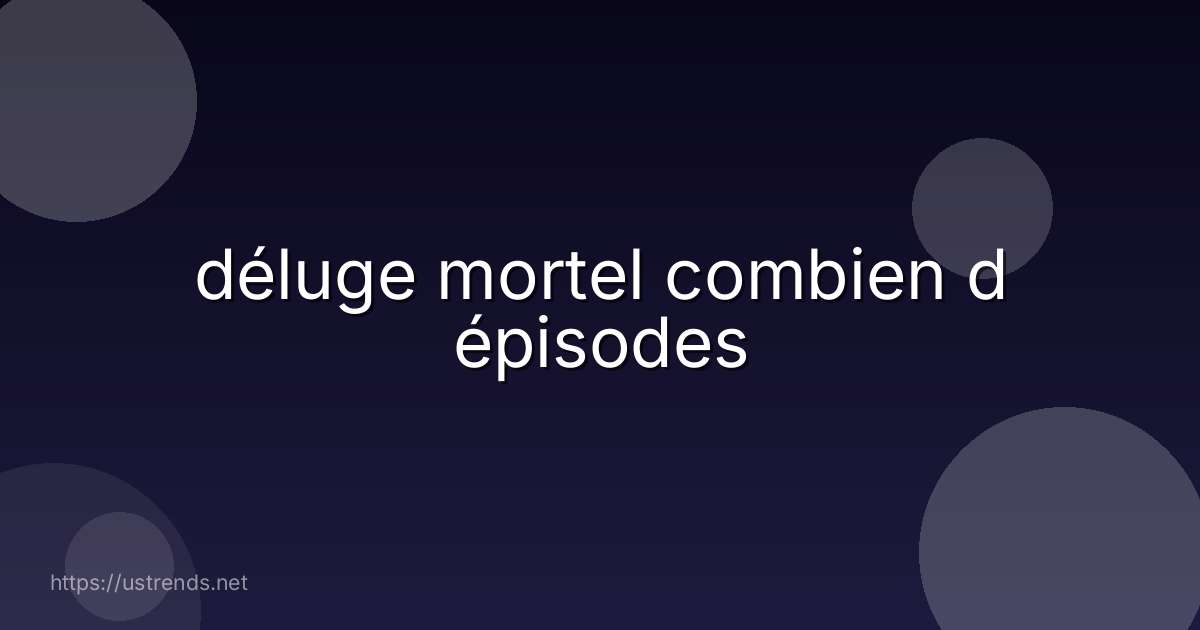 déluge mortel combien d épisodes