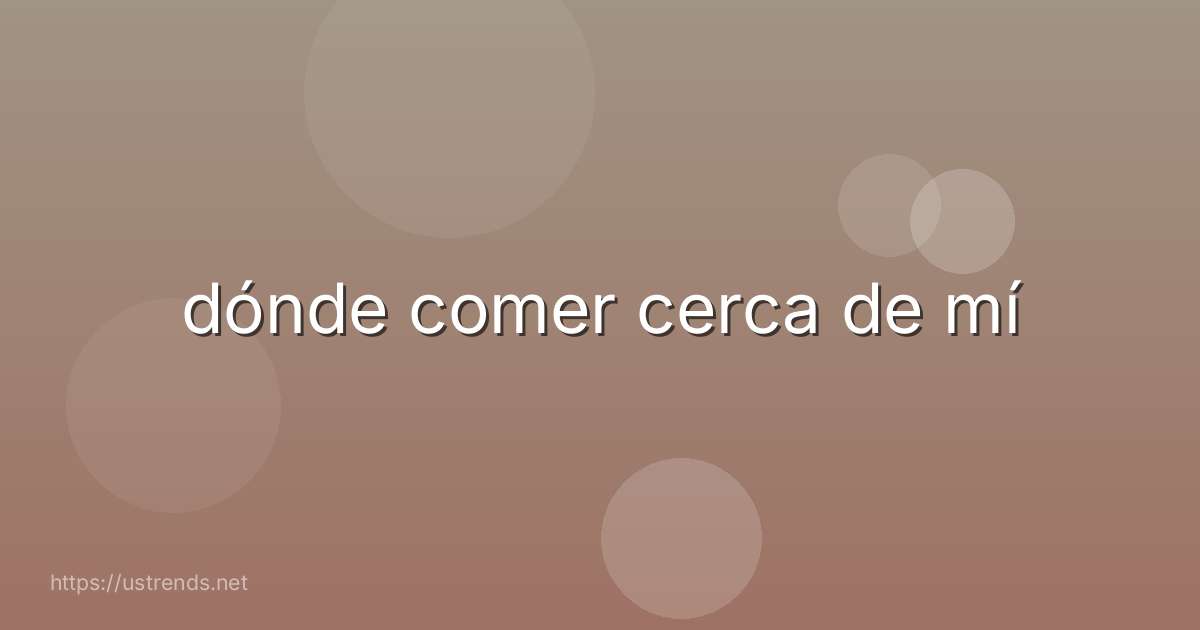 dónde comer cerca de mí