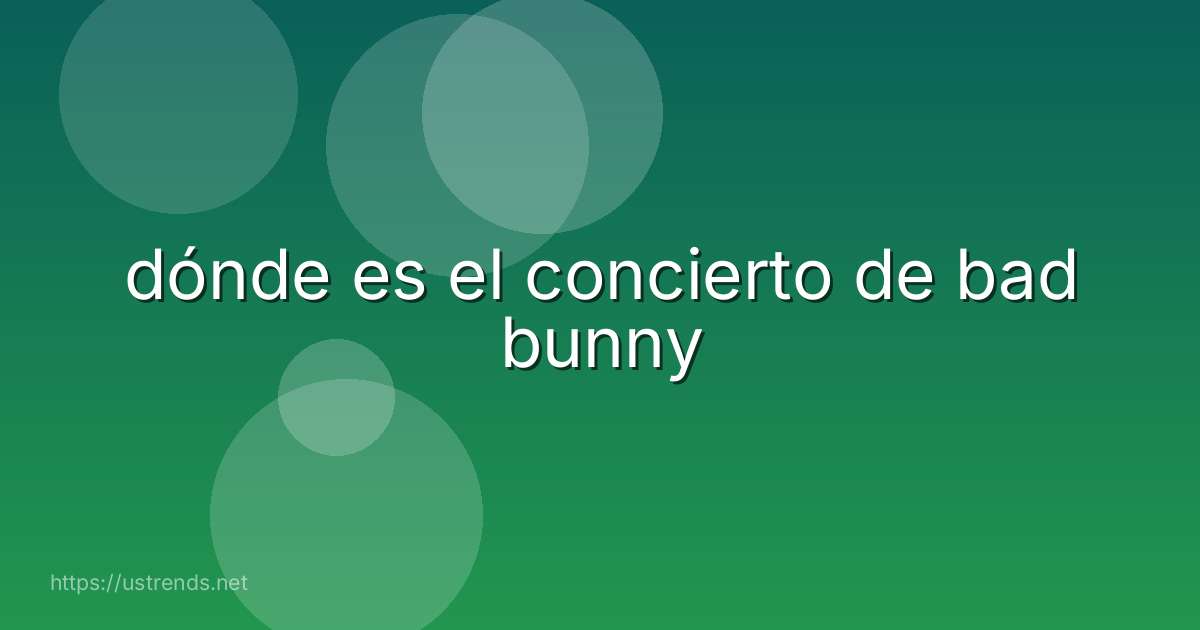 dónde es el concierto de bad bunny