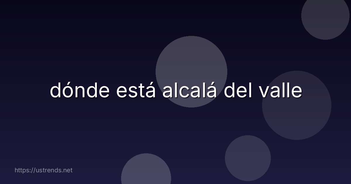 dónde está alcalá del valle