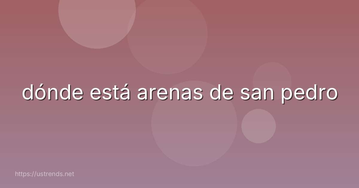 dónde está arenas de san pedro