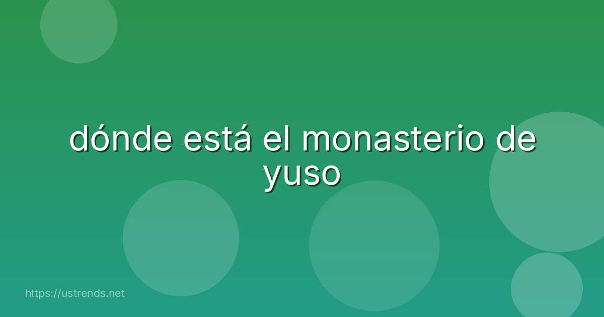 dónde está el monasterio de yuso