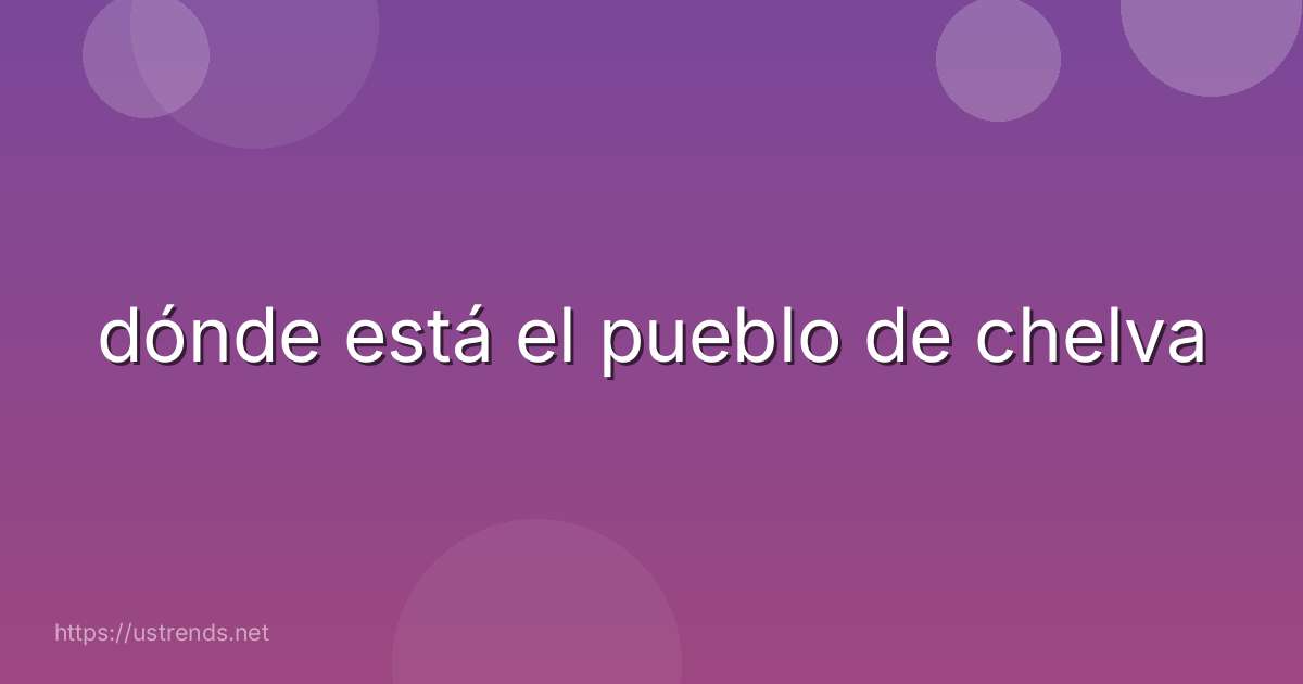 dónde está el pueblo de chelva