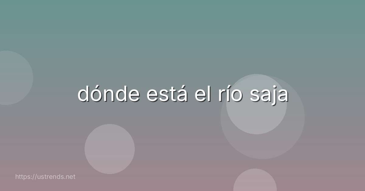 dónde está el río saja