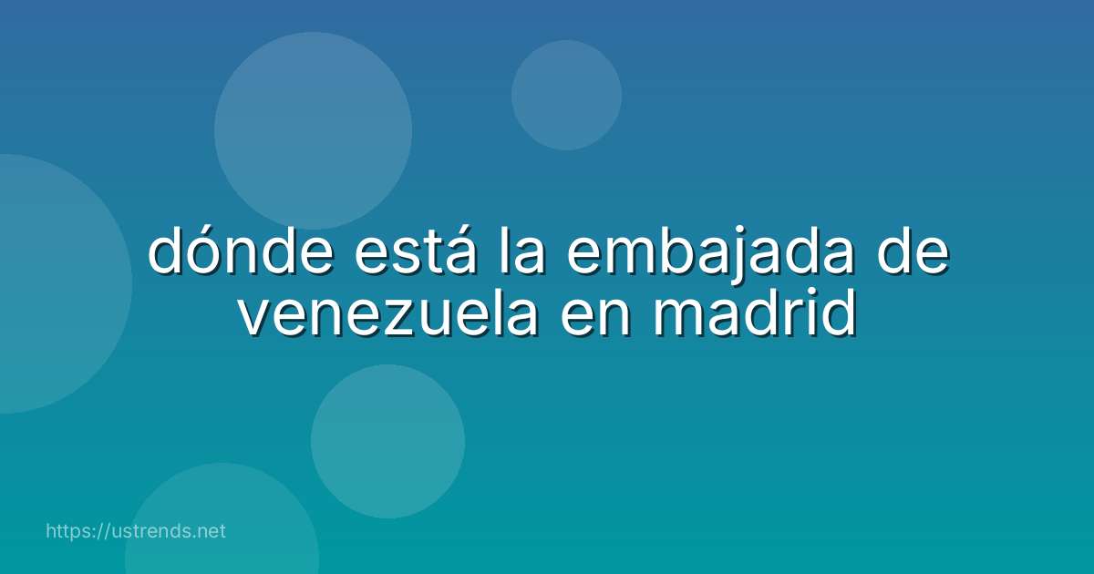 dónde está la embajada de venezuela en madrid