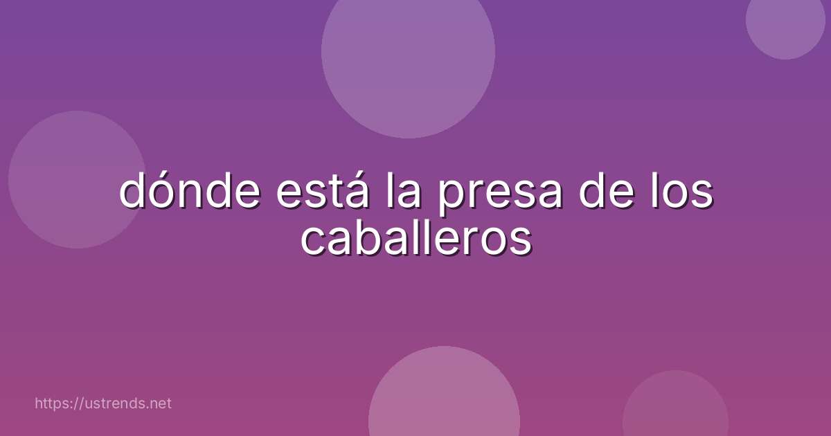 dónde está la presa de los caballeros
