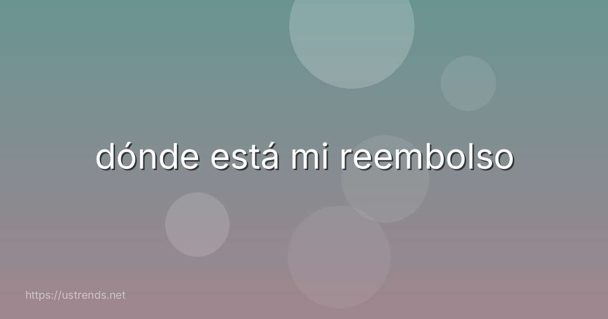dónde está mi reembolso
