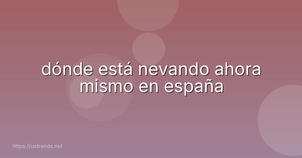 dónde está nevando ahora mismo en españa