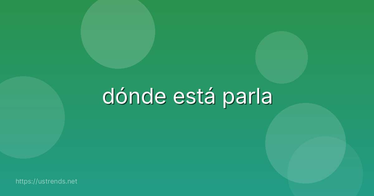 dónde está parla