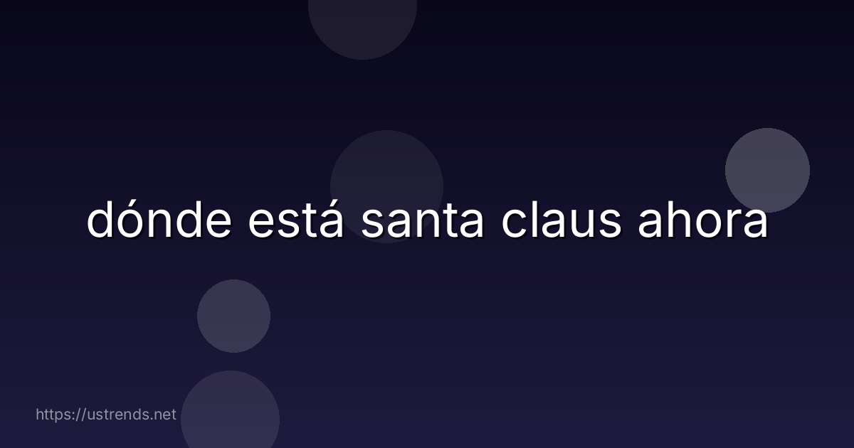 dónde está santa claus ahora