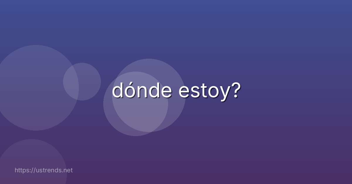 dónde estoy?