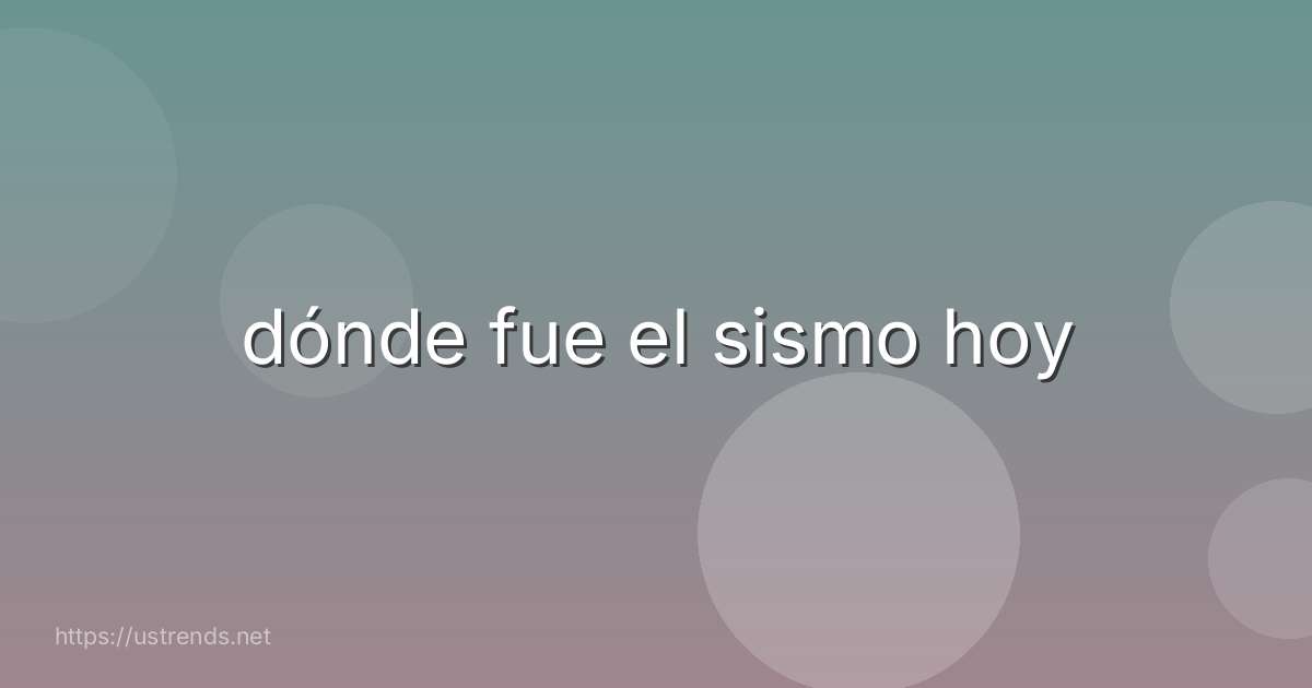 dónde fue el sismo hoy