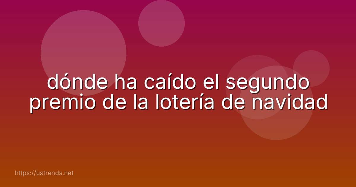 dónde ha caído el segundo premio de la lotería de navidad