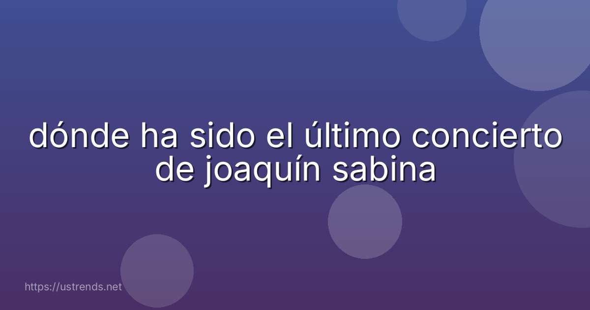 dónde ha sido el último concierto de joaquín sabina