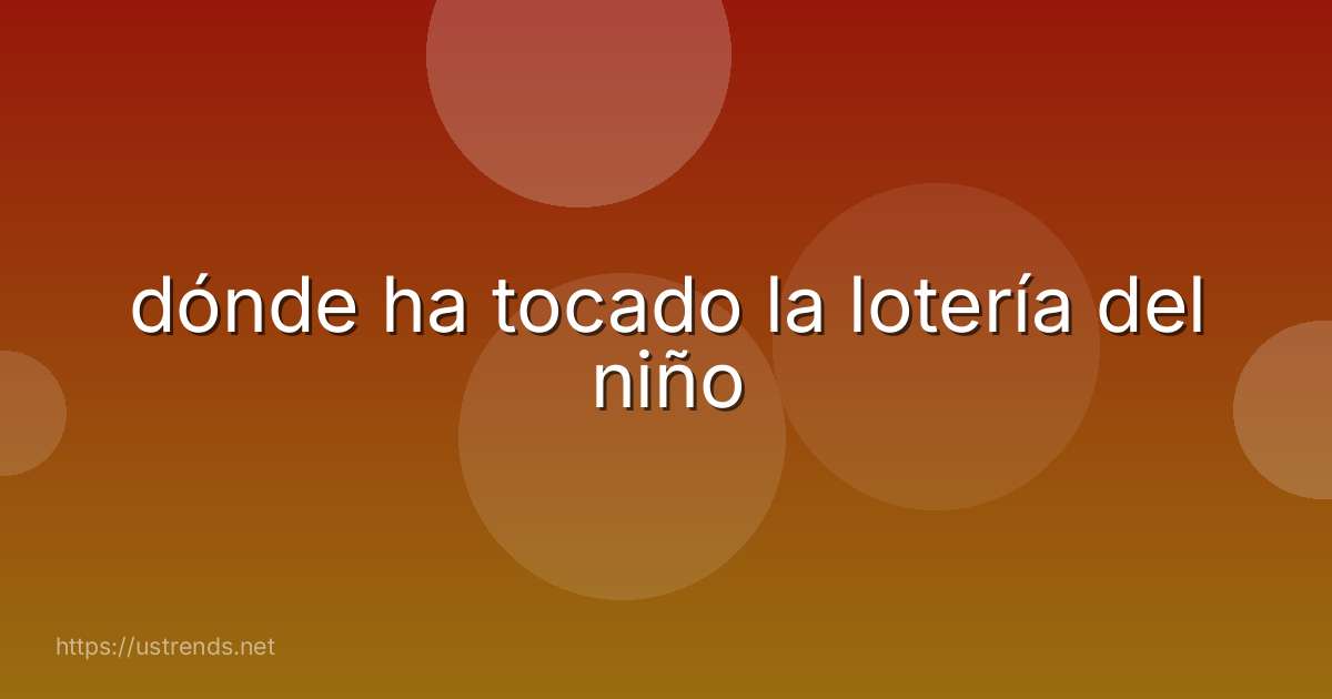 dónde ha tocado la lotería del niño