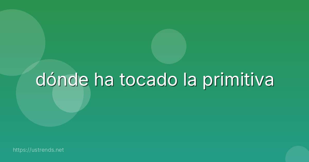 dónde ha tocado la primitiva