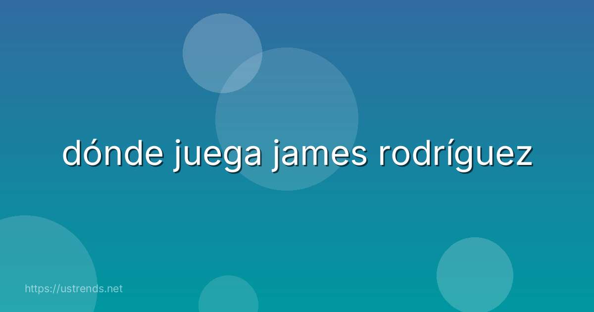 dónde juega james rodríguez