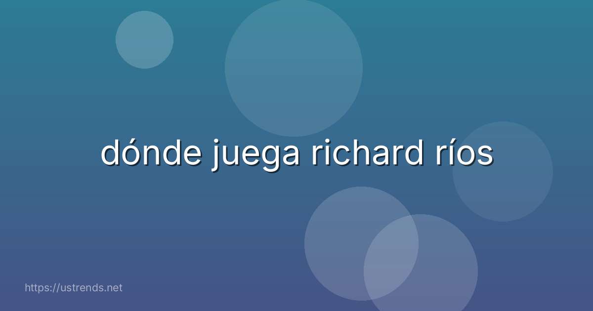 dónde juega richard ríos