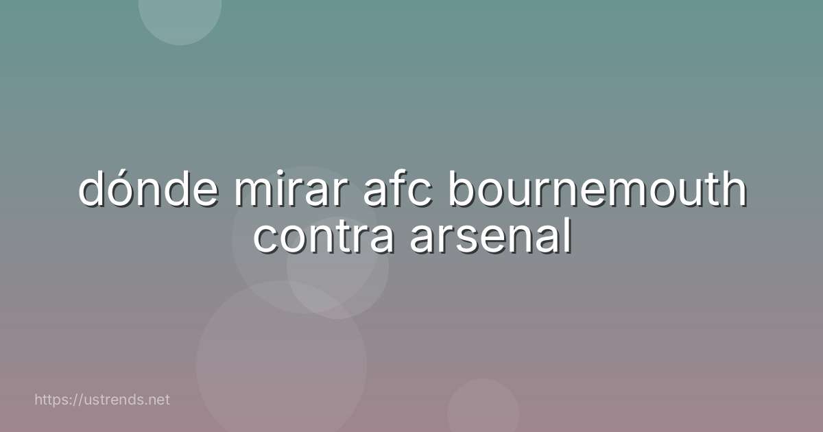 dónde mirar afc bournemouth contra arsenal