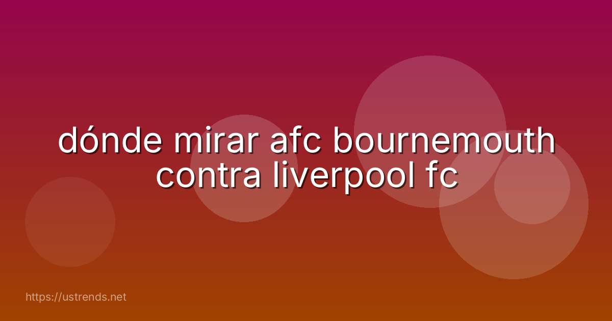 dónde mirar afc bournemouth contra liverpool fc