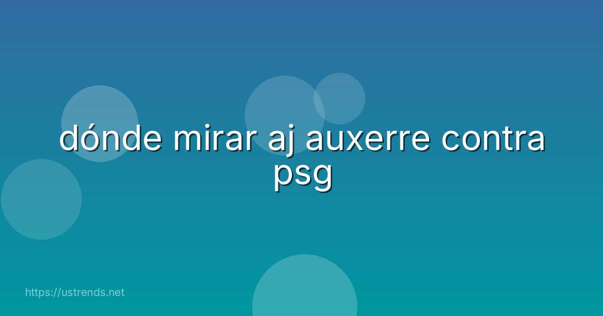dónde mirar aj auxerre contra psg
