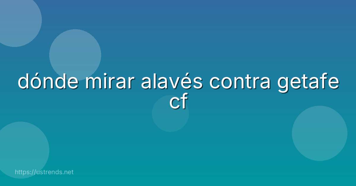 dónde mirar alavés contra getafe cf