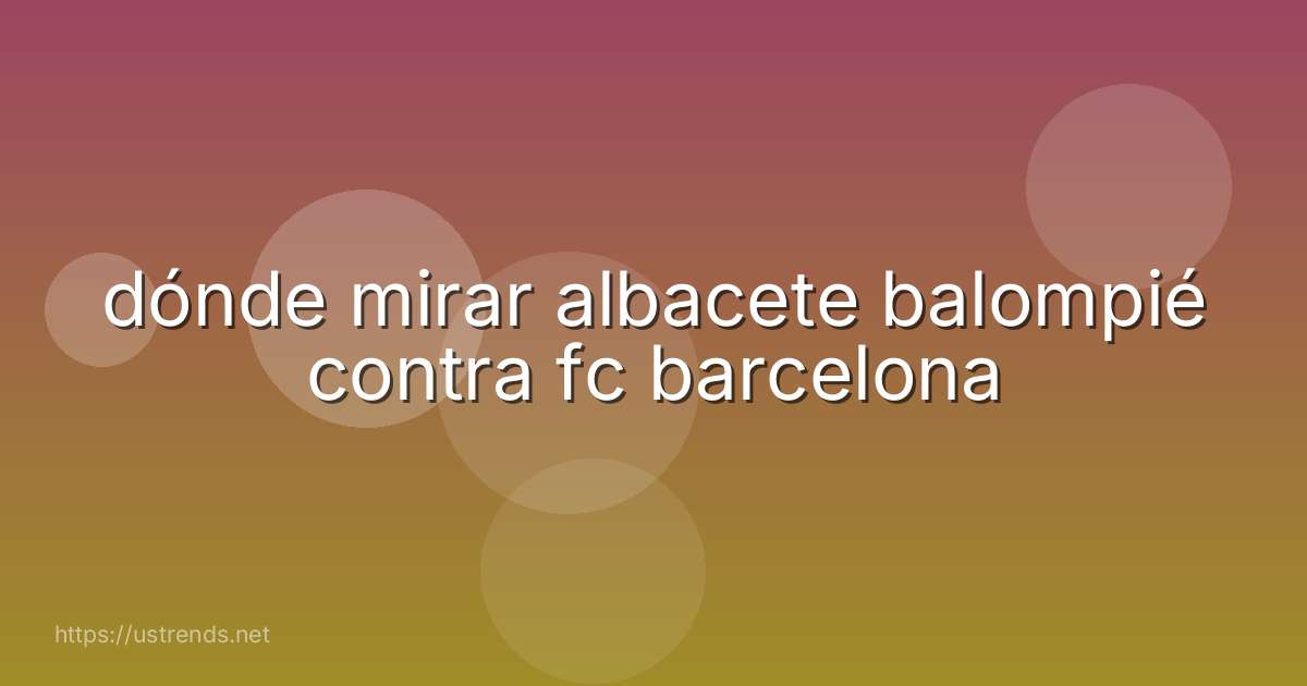dónde mirar albacete balompié contra fc barcelona