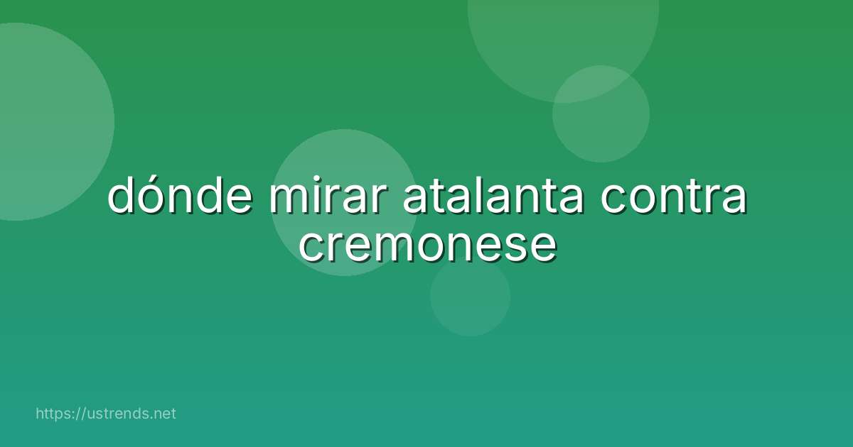 dónde mirar atalanta contra cremonese