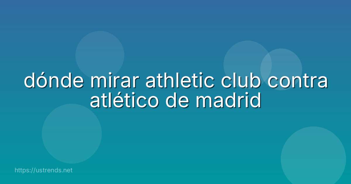 dónde mirar athletic club contra atlético de madrid