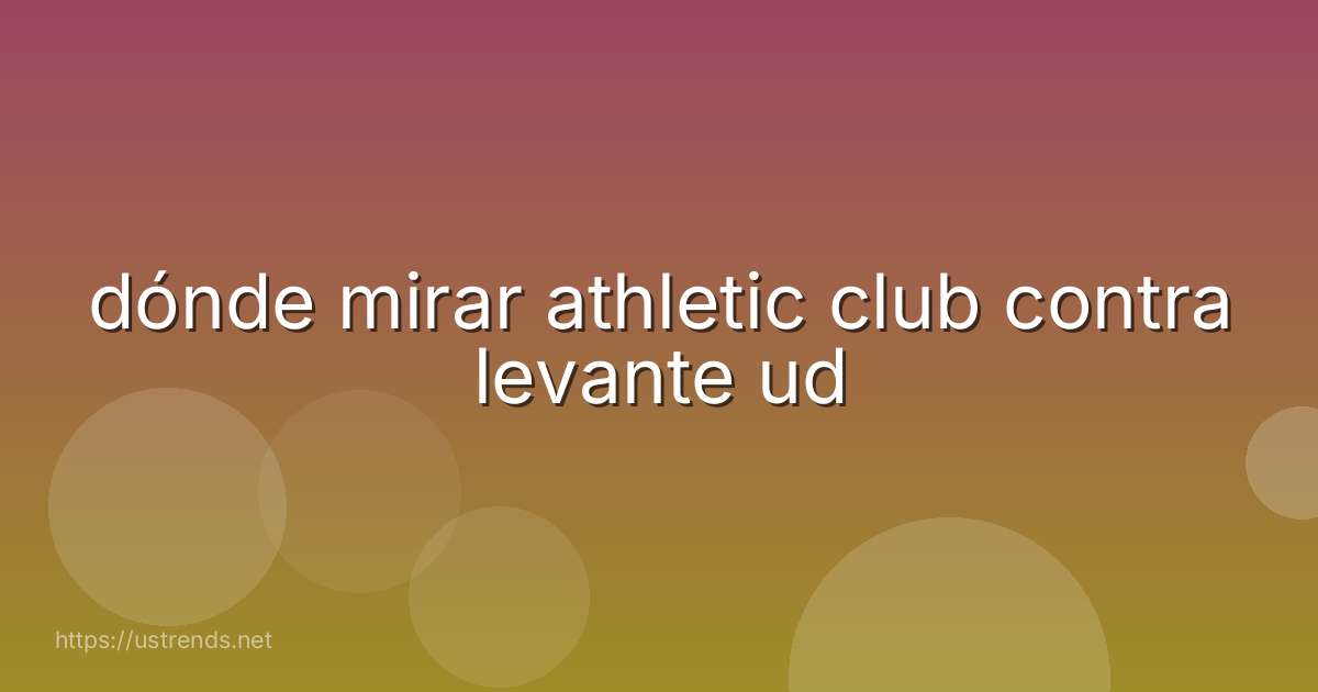 dónde mirar athletic club contra levante ud