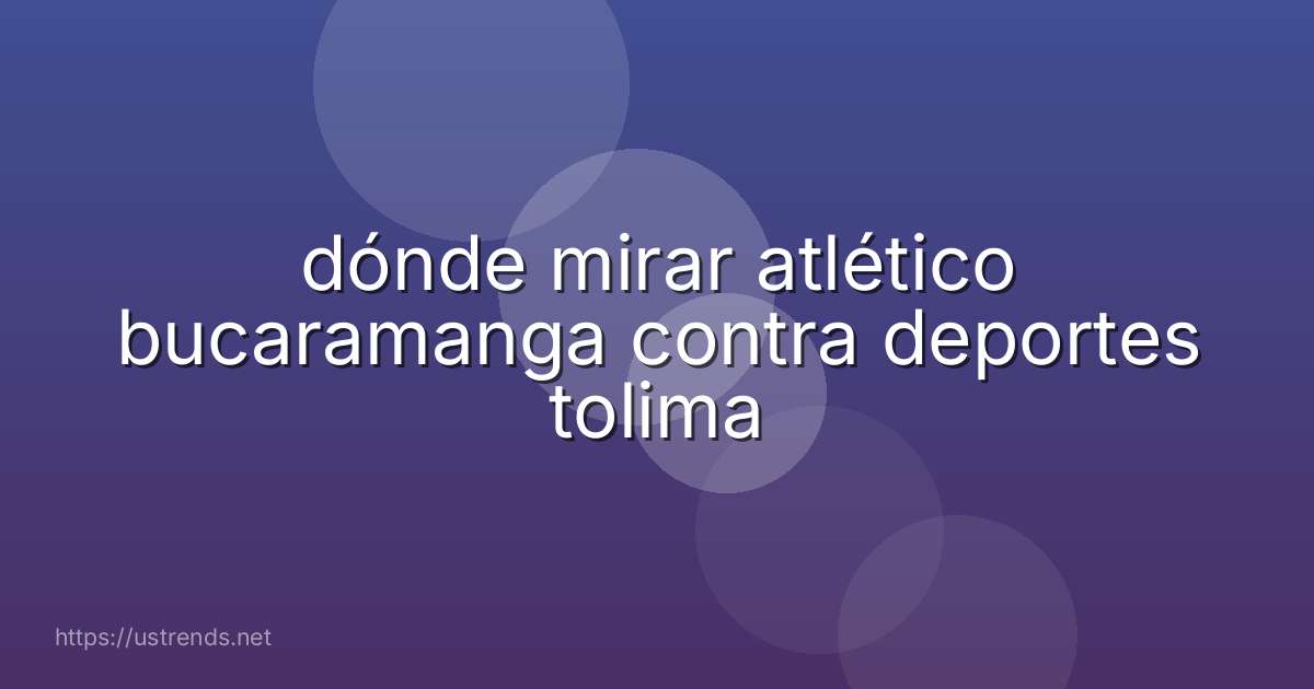 dónde mirar atlético bucaramanga contra deportes tolima