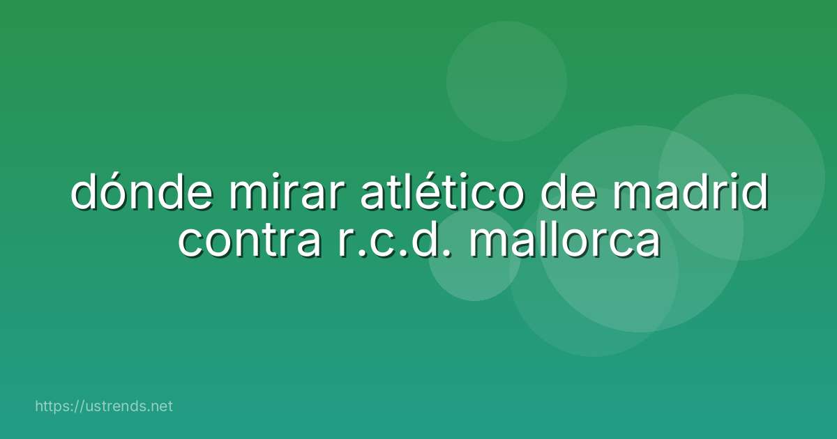 dónde mirar atlético de madrid contra r.c.d. mallorca