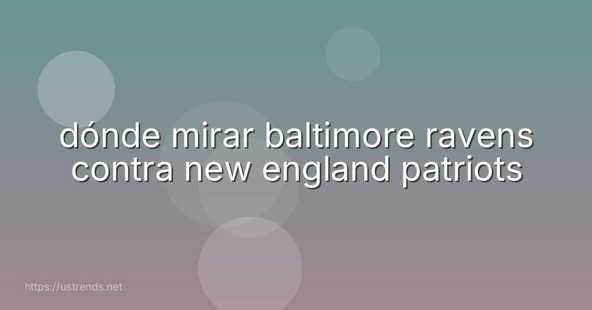 dónde mirar baltimore ravens contra new england patriots