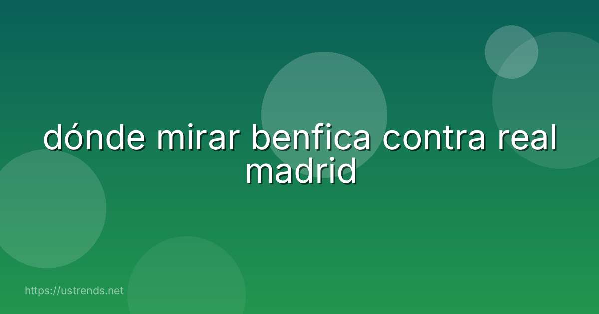dónde mirar benfica contra real madrid