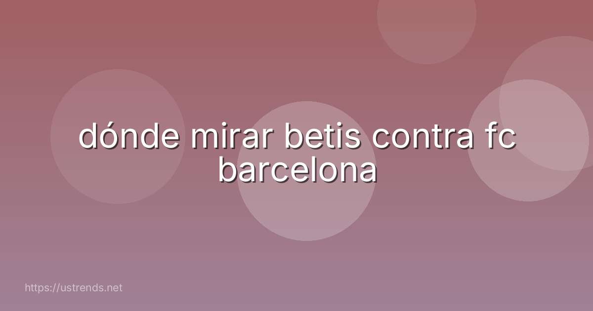 dónde mirar betis contra fc barcelona