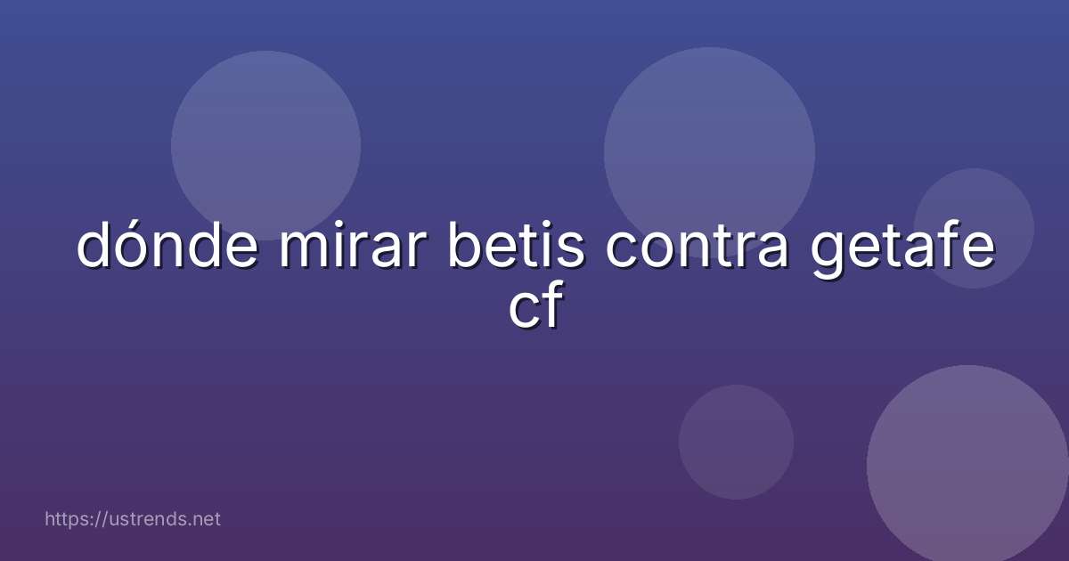 dónde mirar betis contra getafe cf