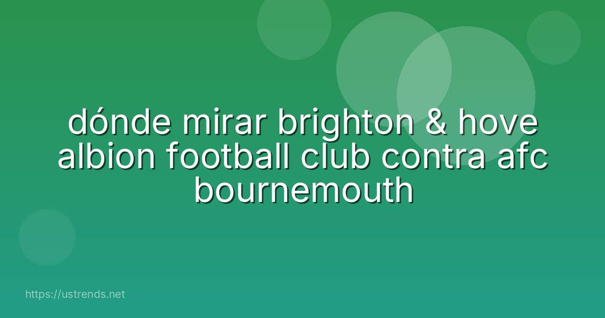 dónde mirar brighton & hove albion football club contra afc bournemouth