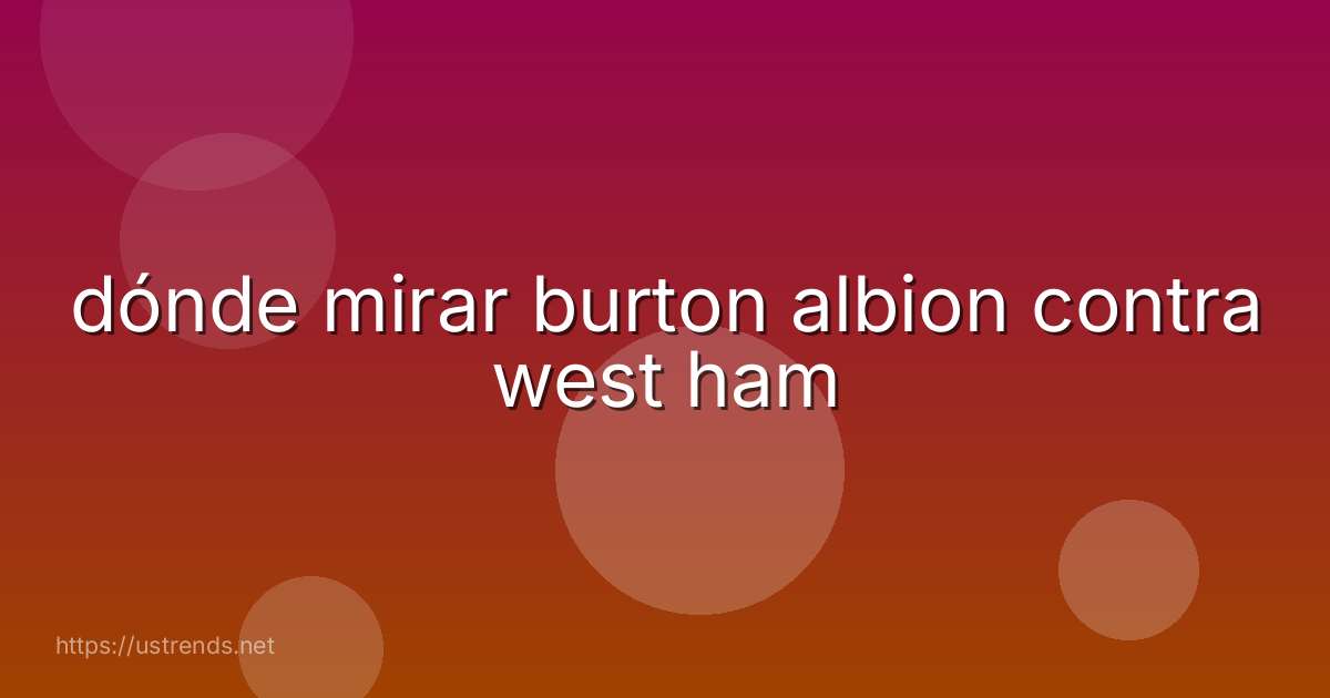 dónde mirar burton albion contra west ham