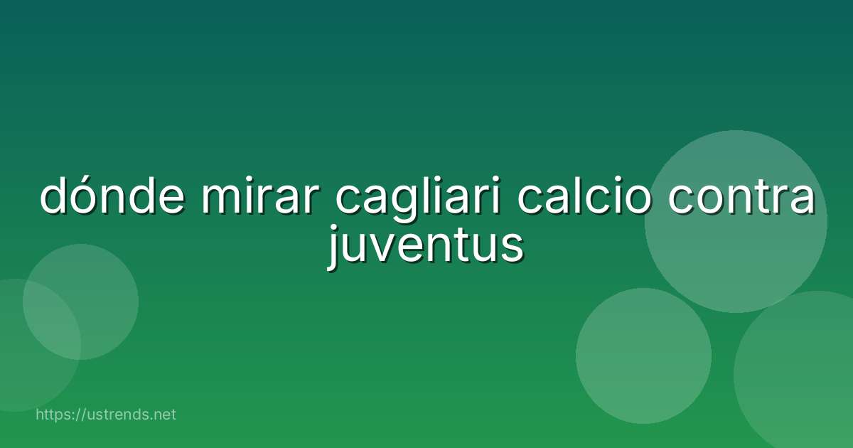 dónde mirar cagliari calcio contra juventus