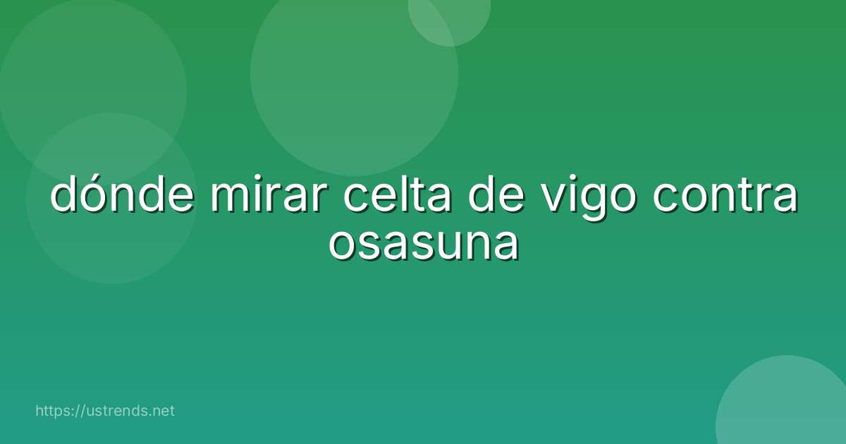dónde mirar celta de vigo contra osasuna