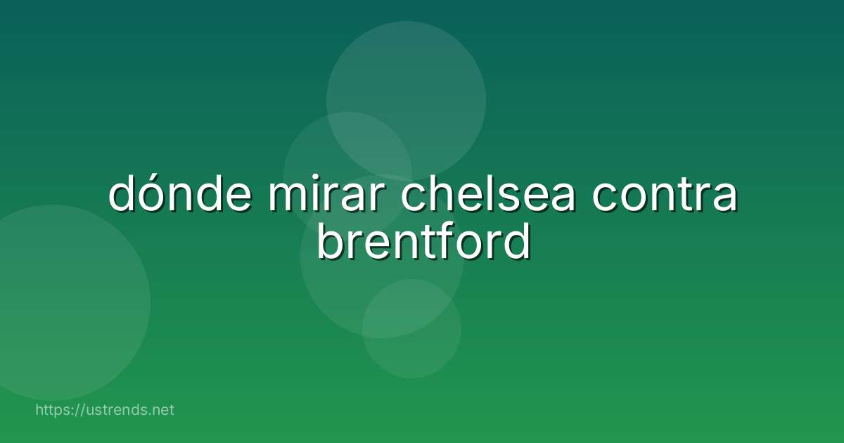 dónde mirar chelsea contra brentford