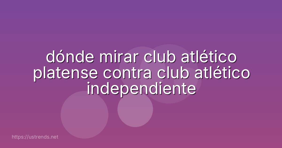 dónde mirar club atlético platense contra club atlético independiente