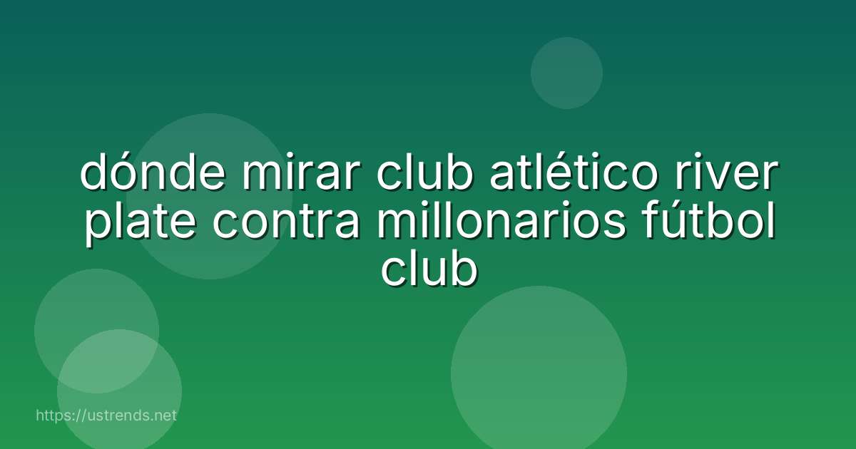 dónde mirar club atlético river plate contra millonarios fútbol club