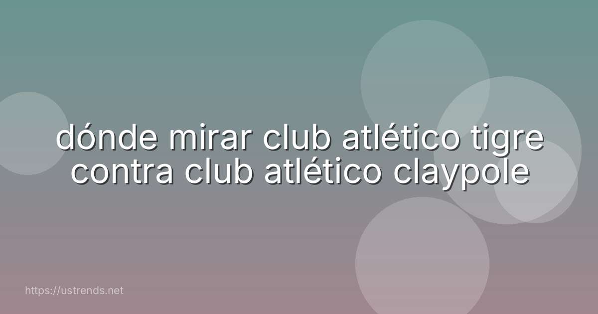 dónde mirar club atlético tigre contra club atlético claypole
