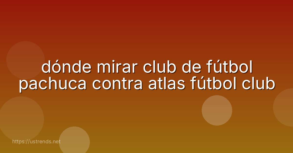 dónde mirar club de fútbol pachuca contra atlas fútbol club