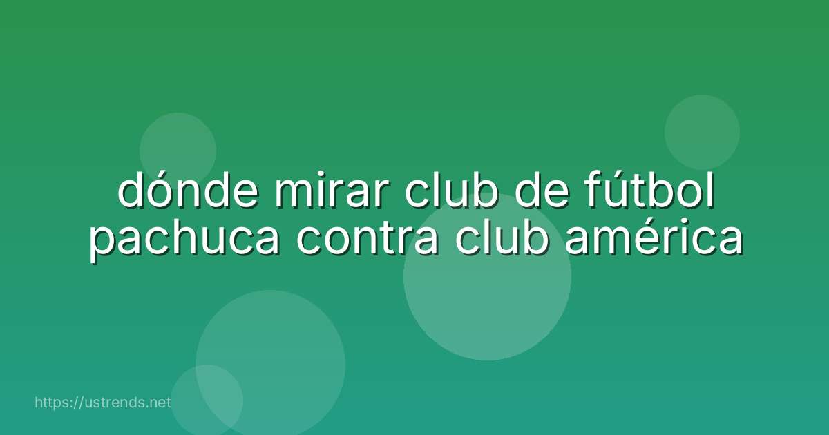 dónde mirar club de fútbol pachuca contra club américa